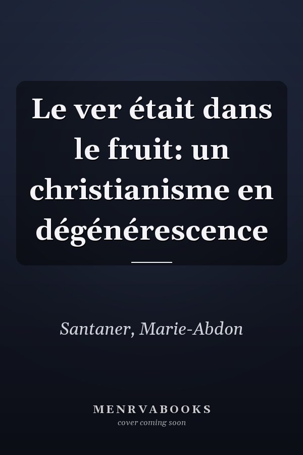 Le ver était dans le fruit: un christianisme en dégénérescence