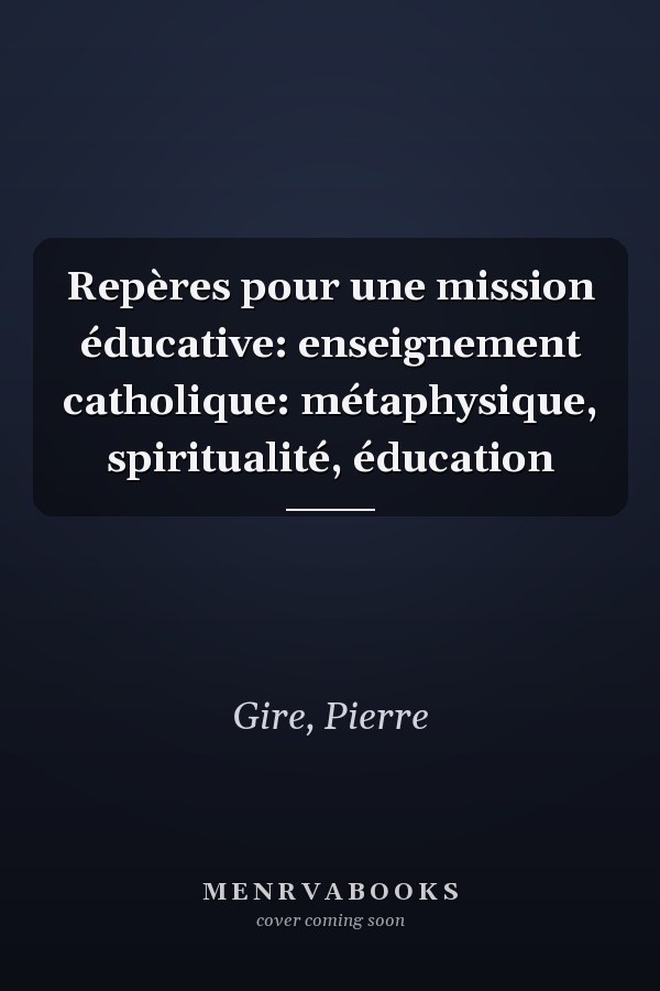 Repères pour une mission éducative: enseignement catholique: métaphysique, spiritualité, éducation