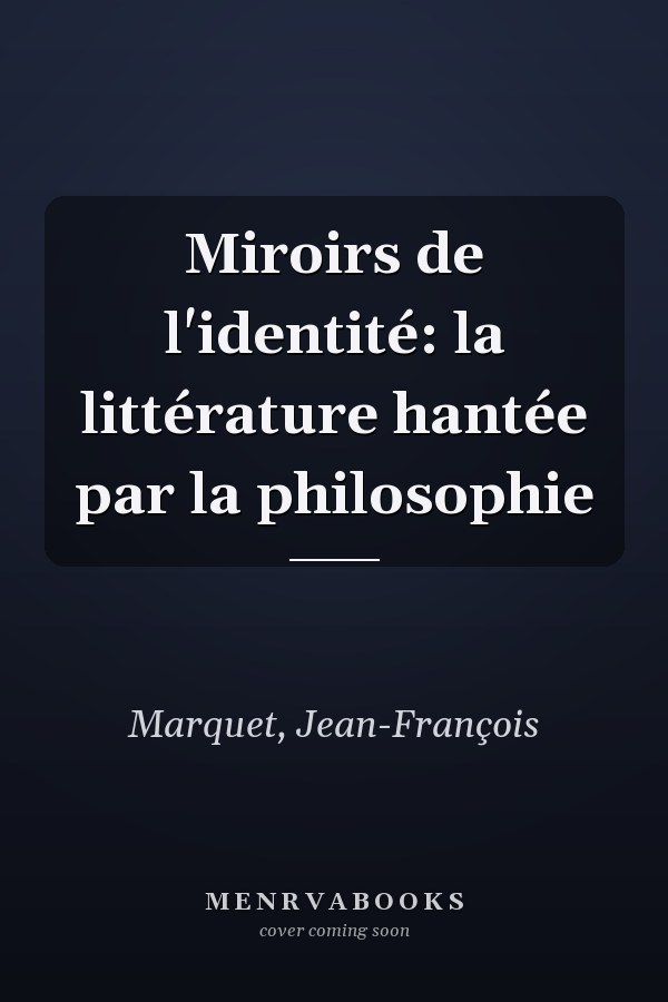 Miroirs de l'identité: la littérature hantée par la philosophie