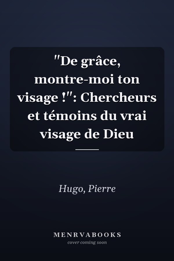 "De grâce, montre-moi ton visage !": Chercheurs et témoins du vrai visage de Dieu