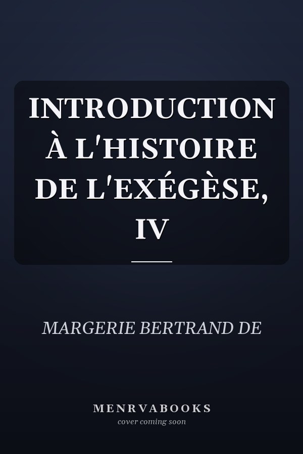 INTRODUCTION À L'HISTOIRE DE L'EXÉGÈSE, IV