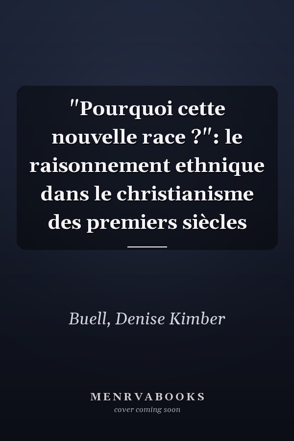 "Pourquoi cette nouvelle race ?": le raisonnement ethnique dans le christianisme des premiers siècles