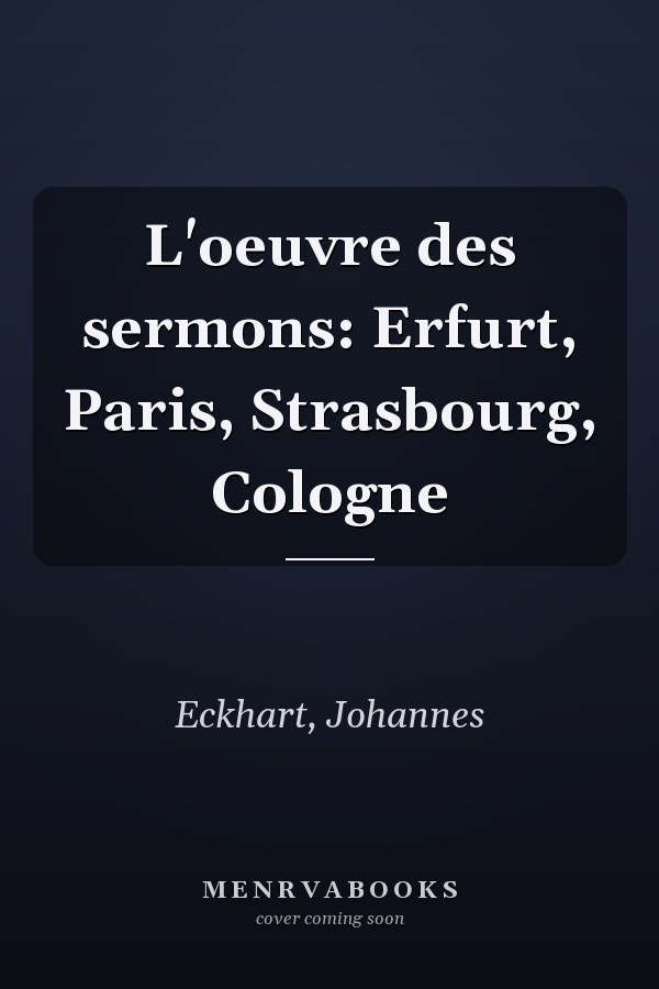 L'oeuvre des sermons: Erfurt, Paris, Strasbourg, Cologne