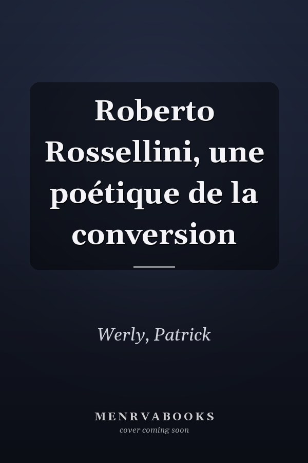 Roberto Rossellini, une poétique de la conversion