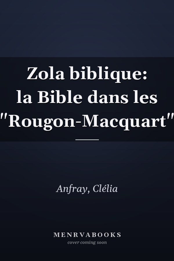 Zola biblique: la Bible dans les "Rougon-Macquart"
