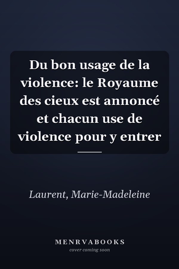 Du bon usage de la violence: le Royaume des cieux est annoncé et chacun use de violence pour y entrer