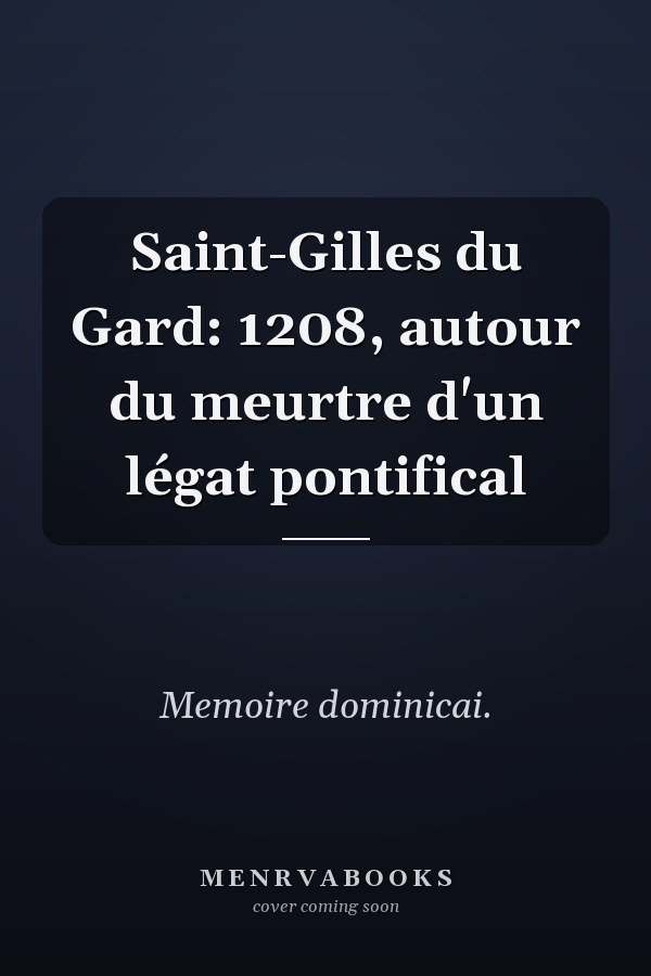 Saint-Gilles du Gard: 1208, autour du meurtre d'un légat pontifical