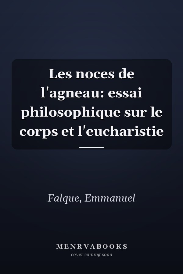 Les noces de l'agneau: essai philosophique sur le corps et l'eucharistie
