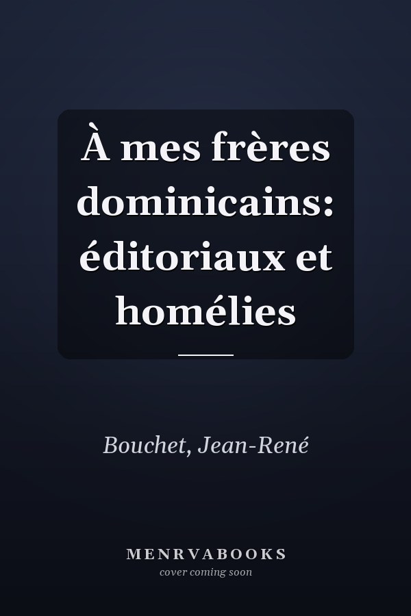 À mes frères dominicains: éditoriaux et homélies