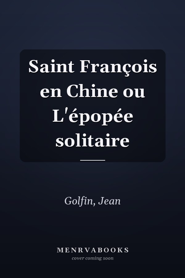 Saint François en Chine ou L'épopée solitaire