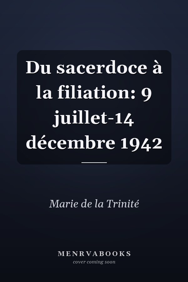 Du sacerdoce à la filiation: 9 juillet-14 décembre 1942