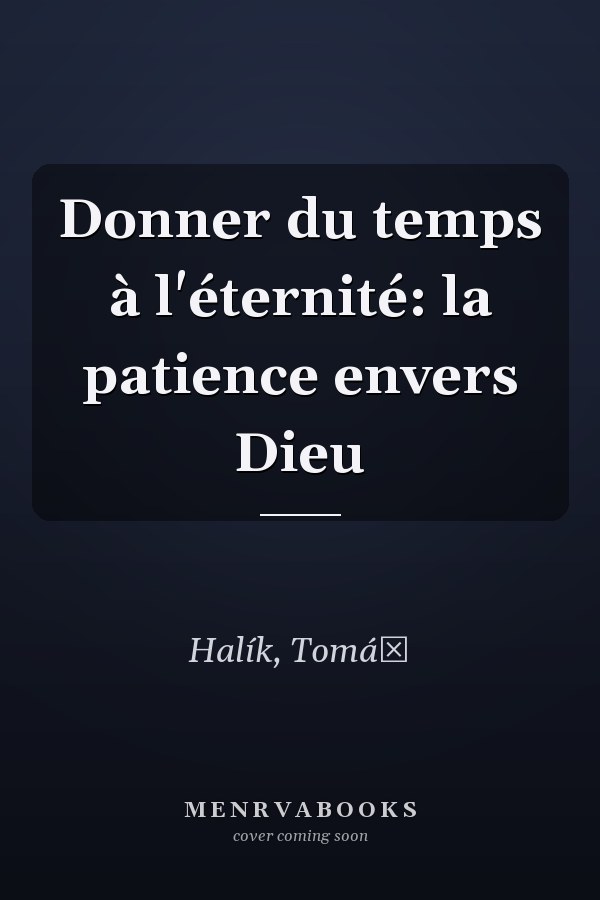 Donner du temps à l'éternité: la patience envers Dieu