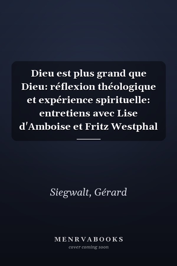 Dieu est plus grand que Dieu: réflexion théologique et expérience spirituelle: entretiens avec Lise d'Amboise et Fritz Westphal