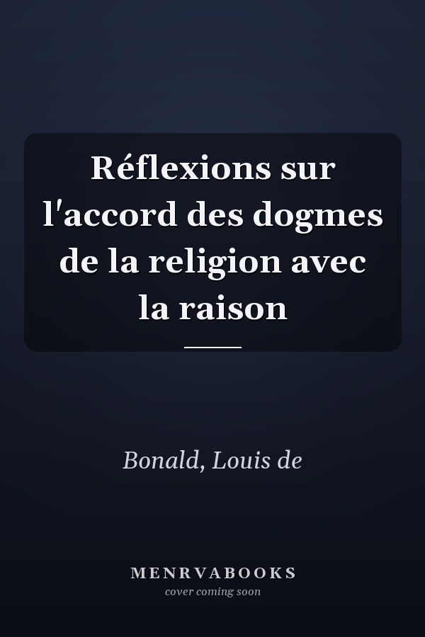 Réflexions sur l'accord des dogmes de la religion avec la raison