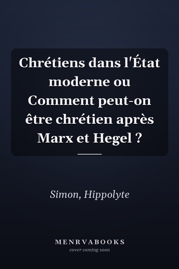 Chrétiens dans l'État moderne ou Comment peut-on être chrétien après Marx et Hegel ?