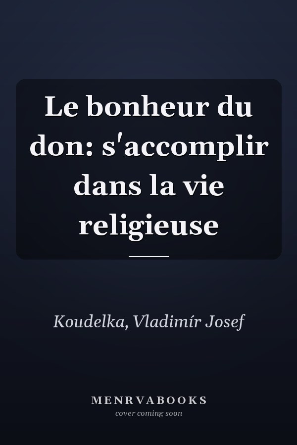 Le bonheur du don: s'accomplir dans la vie religieuse