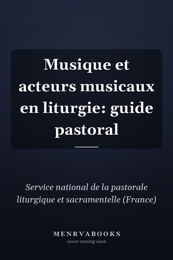 Musique et acteurs musicaux en liturgie: guide pastoral