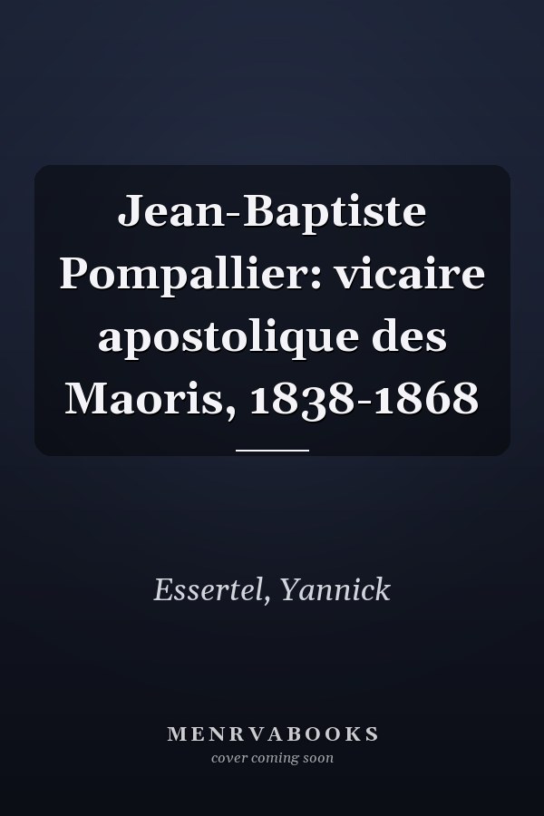 Jean-Baptiste Pompallier: vicaire apostolique des Maoris, 1838-1868