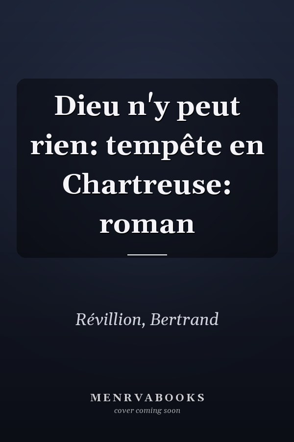 Dieu n'y peut rien: tempête en Chartreuse: roman