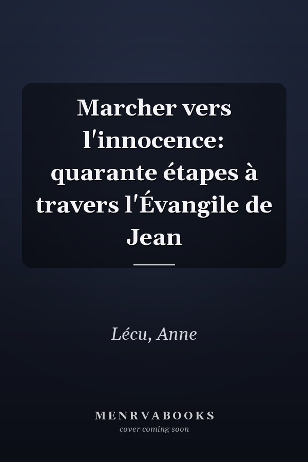 Marcher vers l'innocence: quarante étapes à travers l'Évangile de Jean