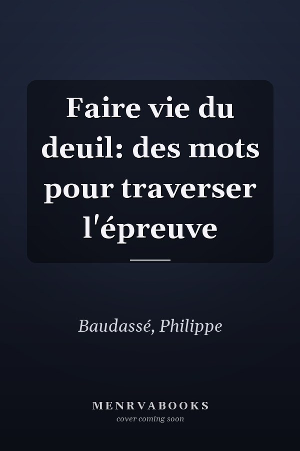 Faire vie du deuil: des mots pour traverser l'épreuve