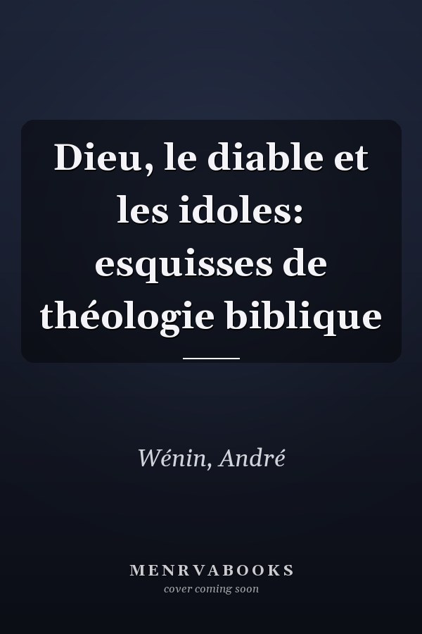 Dieu, le diable et les idoles: esquisses de théologie biblique