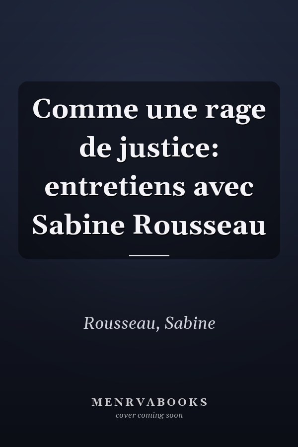 Comme une rage de justice: entretiens avec Sabine Rousseau