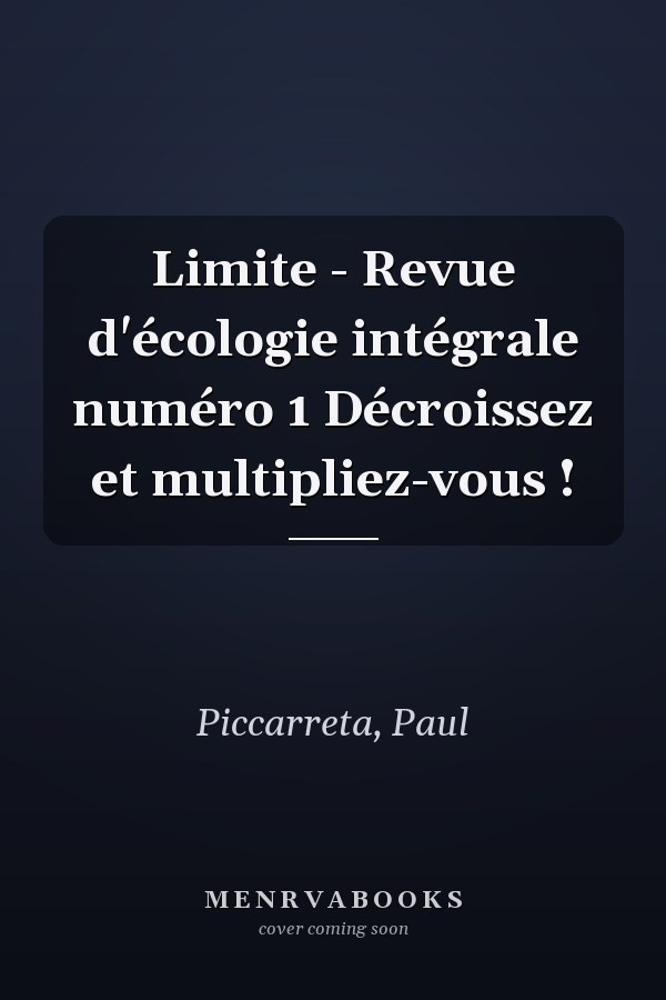 Limite - Revue d'écologie intégrale numéro 1 Décroissez et multipliez-vous !