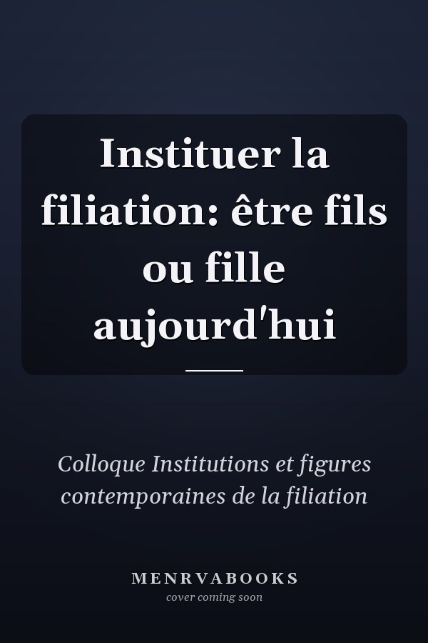 Instituer la filiation: être fils ou fille aujourd'hui