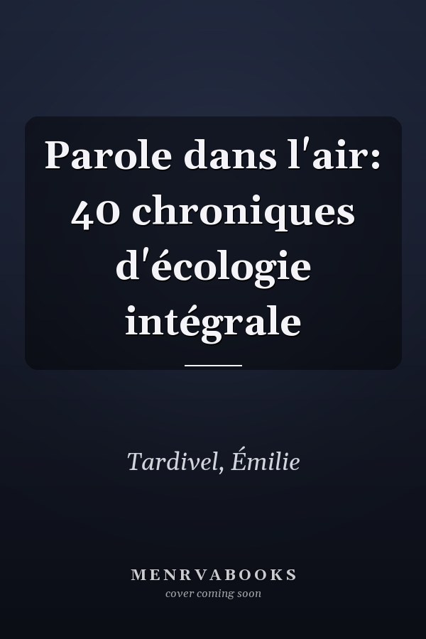 Parole dans l'air: 40 chroniques d'écologie intégrale