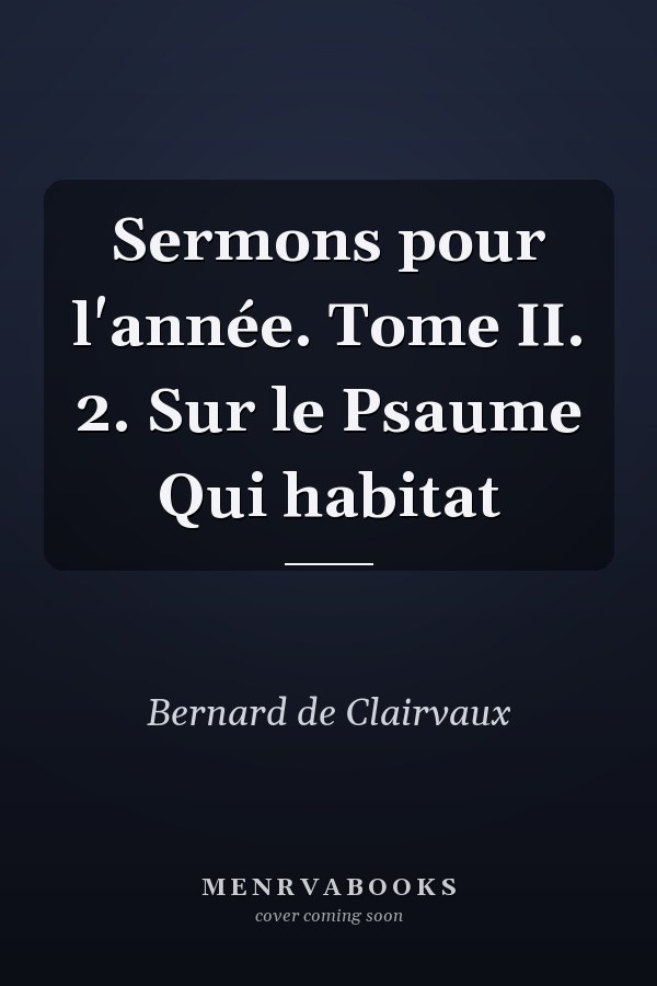 Sermons pour l'année. Tome II. 2. Sur le Psaume Qui habitat