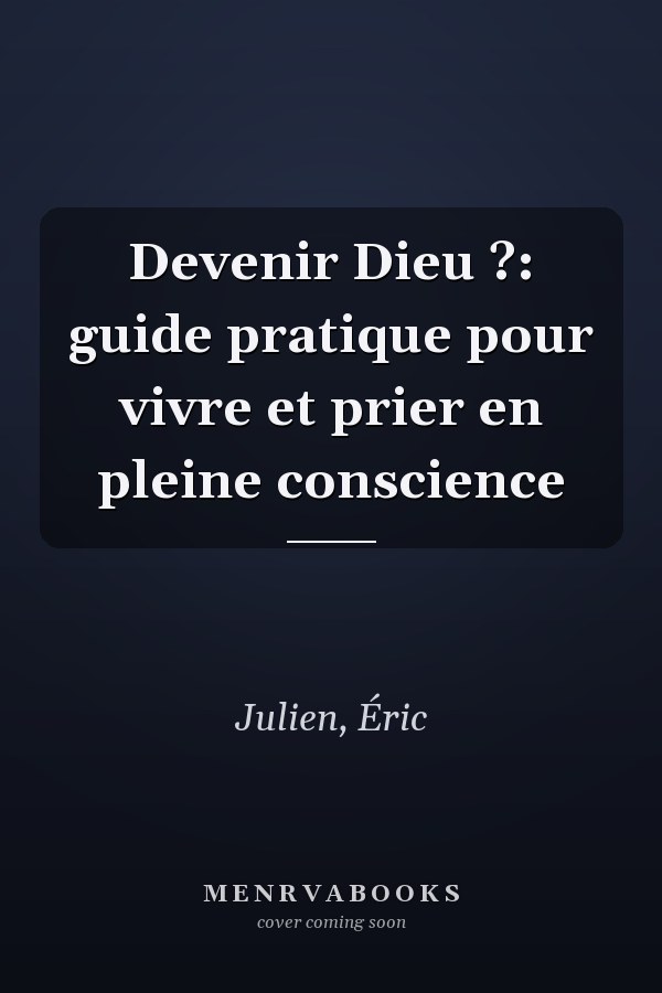 Devenir Dieu ?: guide pratique pour vivre et prier en pleine conscience
