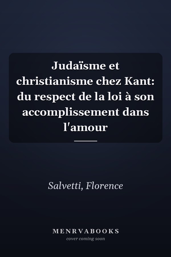 Judaïsme et christianisme chez Kant: du respect de la loi à son accomplissement dans l'amour