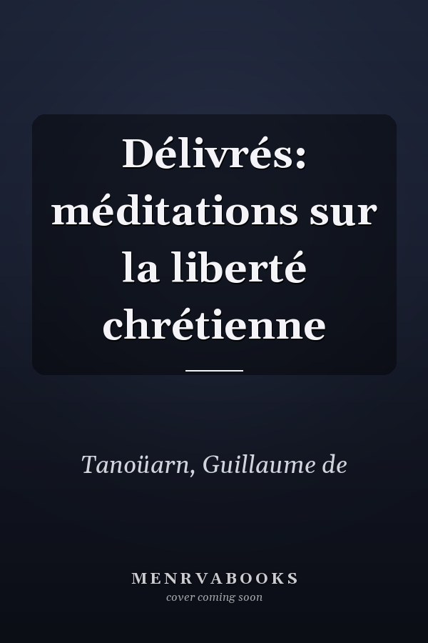 Délivrés: méditations sur la liberté chrétienne