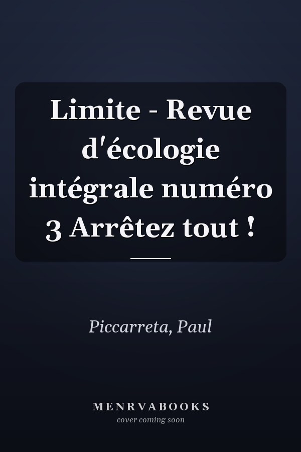 Limite - Revue d'écologie intégrale numéro 3 Arrêtez tout !