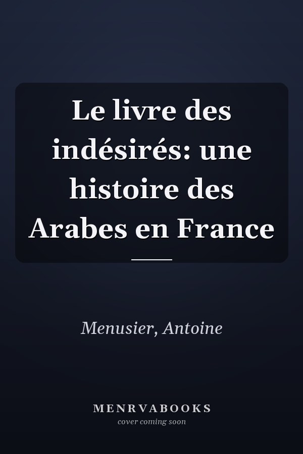 Le livre des indésirés: une histoire des Arabes en France
