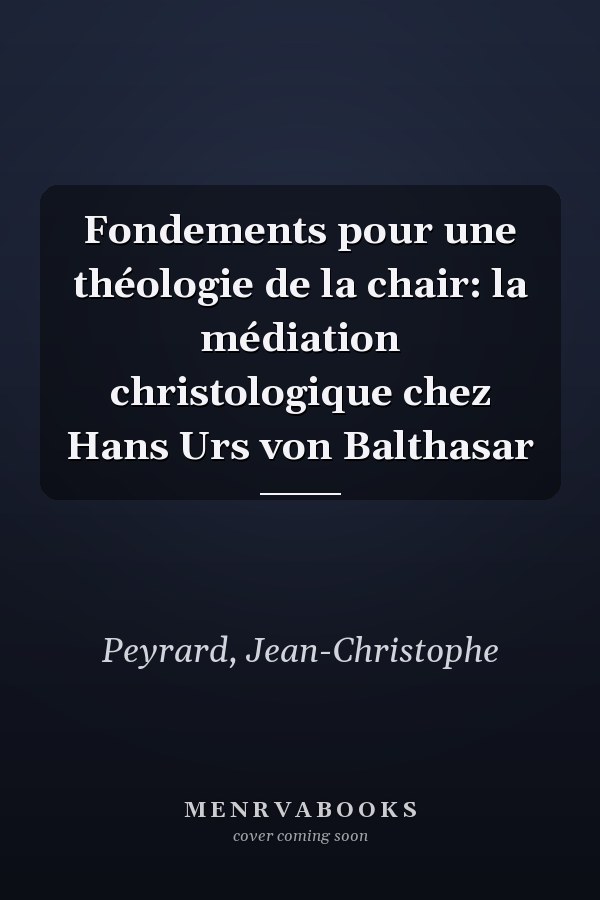Fondements pour une théologie de la chair: la médiation christologique chez Hans Urs von Balthasar