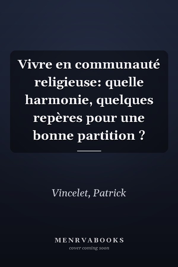 Vivre en communauté religieuse: quelle harmonie, quelques repères pour une bonne partition ?