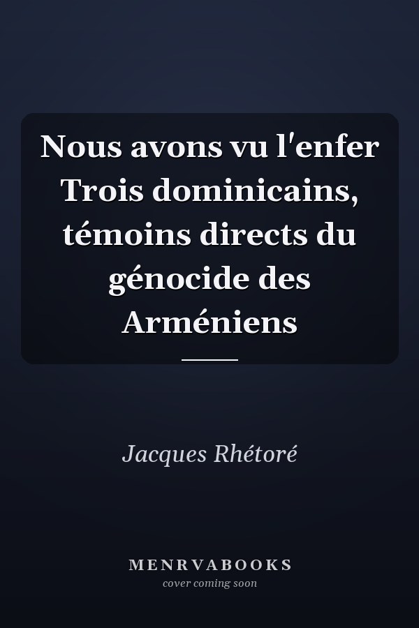 Nous avons vu l'enfer Trois dominicains, témoins directs du génocide des Arméniens