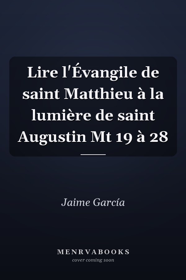 Lire l'Évangile de saint Matthieu à la lumière de saint Augustin Mt 19 à 28