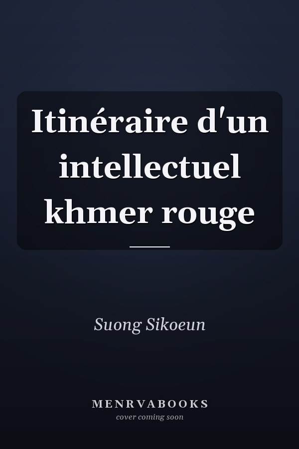 Itinéraire d'un intellectuel khmer rouge