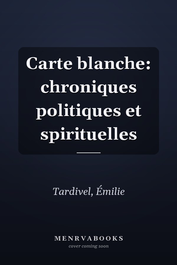 Carte blanche: chroniques politiques et spirituelles