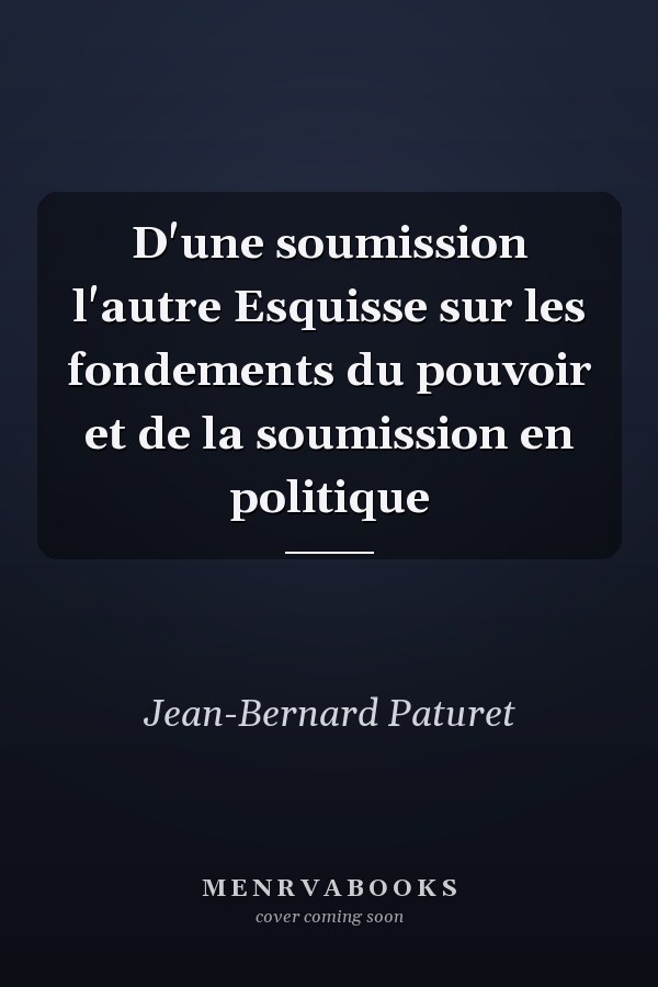 D'une soumission l'autre Esquisse sur les fondements du pouvoir et de la soumission en politique