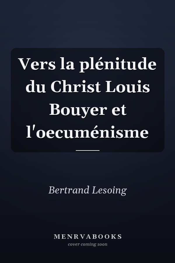 Vers la plénitude du Christ Louis Bouyer et l'oecuménisme