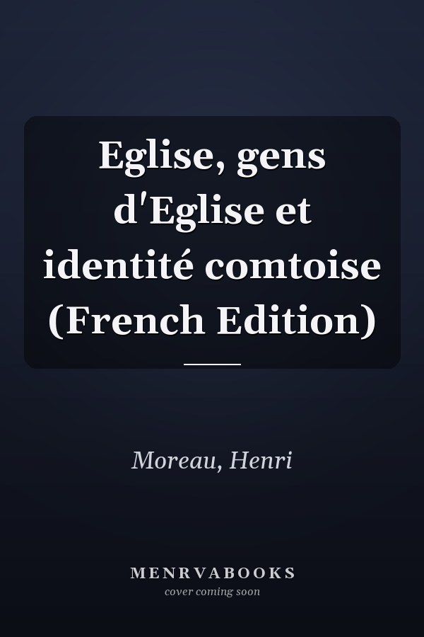 Eglise, gens d'Eglise et identité comtoise (French Edition)