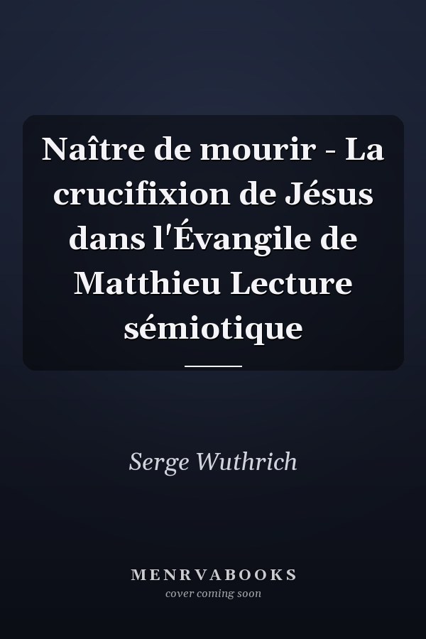 Naître de mourir - La crucifixion de Jésus dans l'Évangile de Matthieu Lecture sémiotique