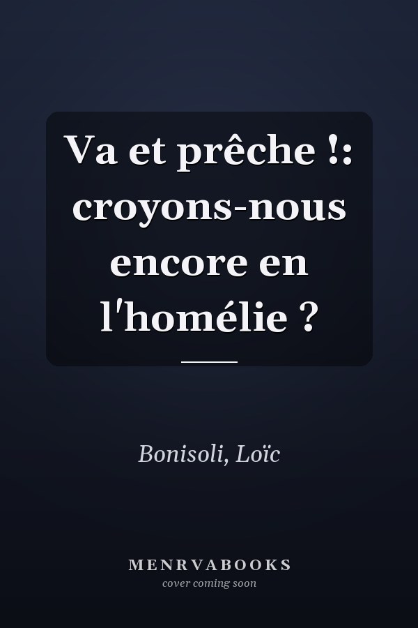Va et prêche !: croyons-nous encore en l'homélie ?
