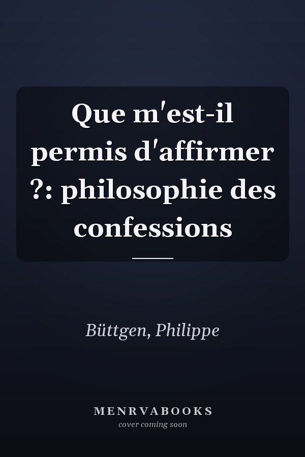 Que m'est-il permis d'affirmer ?: philosophie des confessions