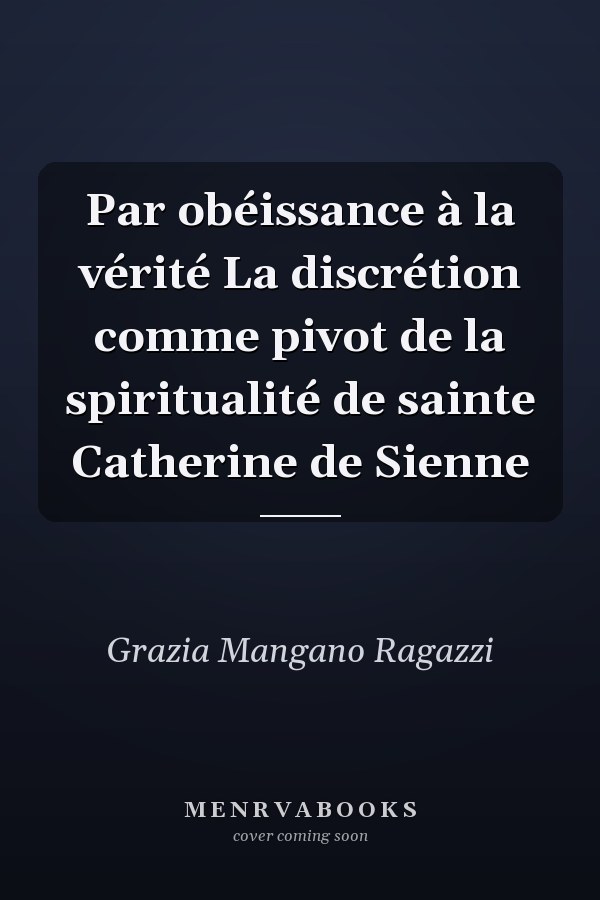 Par obéissance à la vérité La discrétion comme pivot de la spiritualité de sainte Catherine de Sienne