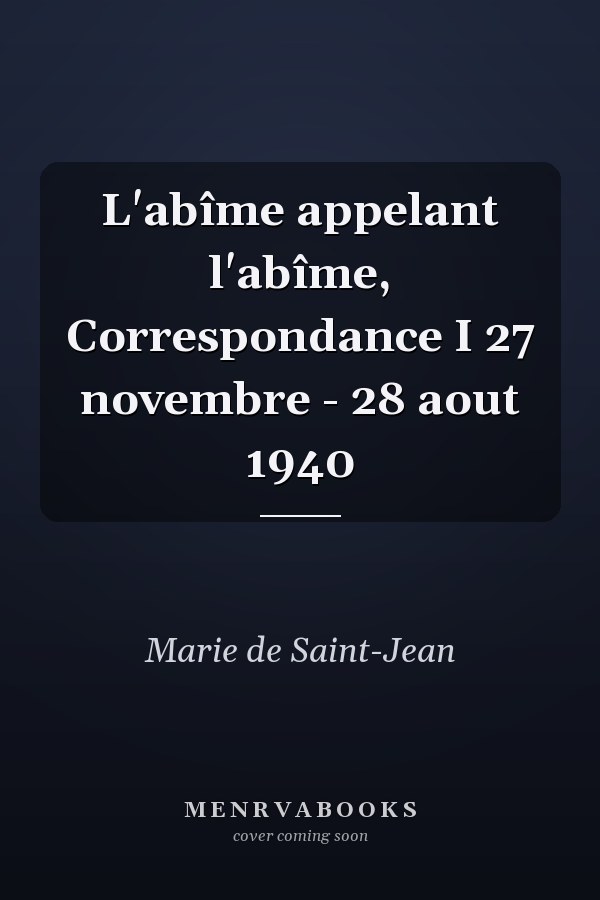 L'abîme appelant l'abîme, Correspondance I 27 novembre - 28 aout 1940